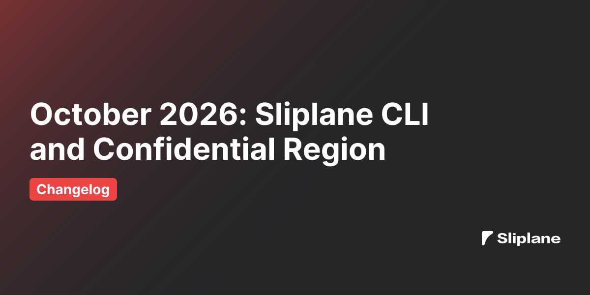 October 2026: Sliplane CLI and Confidential Region
